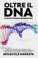 Oltre il DNA: Da Meccanismi Cellulari a Fattori Ambientali: Come l'Epigenetica Plasmi il Nostro Destino Biologico e le Implicazioni per la Salute, il ... e il Futuro della Ricerca (Italian Edition) 1088126456 Book Cover