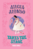 Alicia Alonso Takes the Stage 1733329226 Book Cover