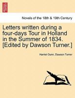 Letters Written During a Four-Days Tour in Holland in the Summer of 1834. [Edited by Dawson Turner.] 1241525641 Book Cover