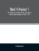 Ward 4-Precinct 1; City of Boston; List of residents; 20 Years of Age and Over (Females Indicted by Dagger) As of April 1, 1929 9354026222 Book Cover