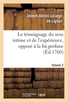 Le Ta(c)Moignage Du Sens Intime Et de L'Expa(c)Rience, Opposa(c) a la Foi Profane. Volume 2: Et Ridicule Des Fatalistes Modernes. 2012829023 Book Cover