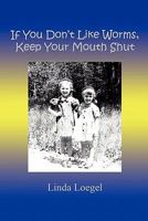 If You Don't Like Worms, Keep Your Mouth Shut 1935290177 Book Cover