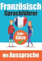 Französischer Sprachführer: 1300+ Sätze mit deutschen Übersetzungen und Ausspracheführer Sprechen Sie Französisch mit Selbstvertrauen: Perfekt für B0CL9MQXYF Book Cover