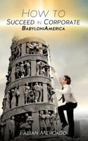 How to Succeed in Corporate Babyloniamerica 1625093608 Book Cover
