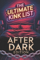 The Ultimate Kink List: After Dark Edition, Naughty Couple Retreat Gifts: 160+ Extreme Fantasies, Forbidden Challenges & Boundary-Pushing Adventures for Sexually Adventurous Couples B0GZNQHJ8N Book Cover