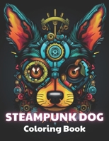 Steampunk Dog Coloring Book: 100+ New and Exciting Designs B0CRH65CFH Book Cover