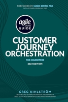 The Agile Brand Guide: Customer Journey Orchestration: For Marketers | 2024 Edition (Agile Brand Guides) B0CPT7LPQ4 Book Cover