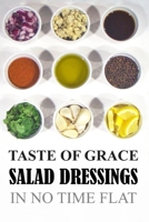 Taste of Grace Salad Dressings: In No Time Flat 1711024937 Book Cover