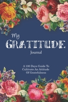 My Gratitude Journal: A 100 Days Guide To Cultivate An Attitude Of Gratefulness 1087333156 Book Cover