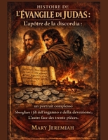 HISTOIRE DE L'ÉVANGILE DE JUDAS:: L'apôtre de la discorde : un portrait complexe démêlant les fils du mensonge et de la dévotion ; l'autre face des trente pièces (French Edition) B0GHXDZ5N1 Book Cover