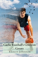 Gaelic Football's Gridiron Greats: Legendary Players and Moments That Defined the Sport B0DW3PWNF5 Book Cover