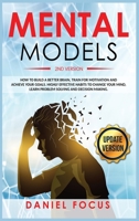 Mental Models : 2nd Version: How to Build a Better Brain, Train for Motivation and Achieve Your Goals. Highly Effective Habits to Change Your Mind, Learn Problem Solving and Decision Making 1801117454 Book Cover