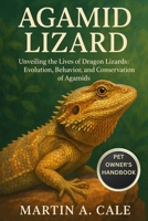 AGAMID LIZARD: Unveiling the Lives of Dragon Lizards: Evolution, Behavior, and Conservation of Agamids. B0FPRQ2D85 Book Cover