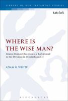 Where is the Wise Man?: Graeco-Roman Education as a Background to the Divisions in 1 Corinthians 1-4 0567662675 Book Cover