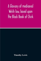 A Glossary of Mediaeval Welsh Law, Based Upon the Black Book of Chirk 9354213170 Book Cover