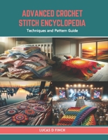 Advanced Crochet Stitch Encyclopedia: Techniques and Pattern Guide B0CTQXCN91 Book Cover