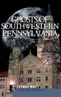 Ghosts of Southwestern Pennsylvania (Haunted America) 1596299231 Book Cover