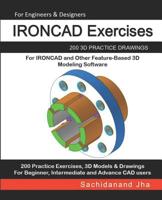 IRONCAD Exercises: 200 3D Practice Drawings For IRONCAD and Other Feature-Based 3D Modeling Software 1072429039 Book Cover