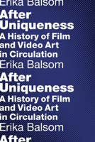 After Uniqueness: A History of Film and Video Art in Circulation 0231176937 Book Cover