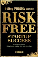 Risk Free Startup Success 6-Step PRISMs Method Build a Business, Make Money, and Get Rich with Zero Risk B0DQWGS6GX Book Cover