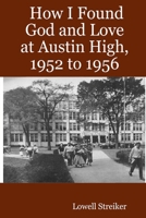 How I Found God and Love at Austin High, 1952 to 1956 1430325690 Book Cover