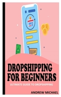 DROPSHIPPING FOR BEGINNERS: Ultimate Guide to Dropshipping B09BY7XHMK Book Cover