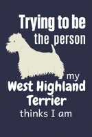 Trying to be the person my West Highland Terrier thinks I am: For West Highland Terrier Dog Fans 1674012713 Book Cover