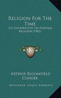 Religion For The Time: Six Conferences On Natural Religion, Delivered In The Church Of The Transfiguration, New York 1120864941 Book Cover