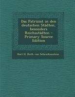 Das Patriziat in Den Deutschen St�dten, Besonders Reichst�dten: ALS Beitrag Zur Geschcihte Der Deutschen St�dte Und Des Deutschen Abels (Classic Reprint) 1294082256 Book Cover