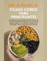 Livro de Receitas de Fígado Gordo para Principiantes: Desbloquear uma Vida de Vitalidade Através de um Monte de Receitas Rápidas e de Limpeza do ... Prospere com Facilidade (Portuguese Edition) B0CSRDM7W4 Book Cover