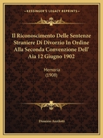 Il Riconoscimento Delle Sentenze Straniere Di Divorzio In Ordine Alla Seconda Convenzione Dell' Aia 12 Giugno 1902: Memoria (1908) 1161206884 Book Cover
