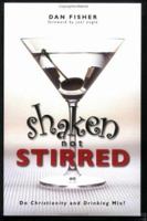 Shaken, Not Stirred: Do Christianity and Drinking Mix? 1933290250 Book Cover