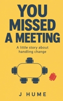 You Missed A Meeting: A little story about handling change B0HN6CHSF5 Book Cover
