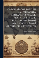 Caroli Magni Agrellii ... Supplementa Syntaxeos Syriacæ. Præfatus Est J.g.l. Kosegarten. [with] Appendicula [and] Appendicula Posterior 1245806270 Book Cover