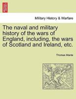 The naval and military history of the wars of England, including, the wars of Scotland and Ireland, etc. VOL. I 1241552770 Book Cover