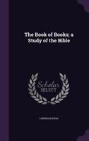 The Book of Books; a Study of the Bible 1356264239 Book Cover