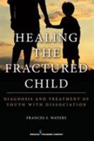 Healing the Fractured Child: Diagnosis and Treatment of Youth with Dissociation 0826199631 Book Cover
