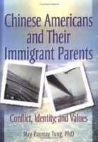 Chinese Americans and Their Immigrant Parents: Conflict, Identity, and Values 0789010550 Book Cover