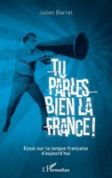 Tu parles bien la France: Essai sur la langue française d'aujourd'hui (French Edition) 2343099812 Book Cover