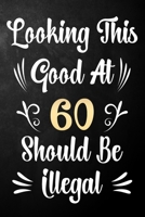 Looking This Good At 60 Should Be Illegal: 60th Birthday Gift Journal / Notebook / Diary / Bucket List / Funny Quote 60 Year Old Bday Card Alternative 1709978899 Book Cover