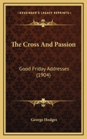 The Cross and Passion: Good Friday Addresses 1276242905 Book Cover