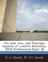 The lead, zinc, and fluorspar deposits of western Kentucky: USGS Professional Paper 36 1288948727 Book Cover