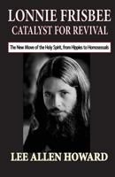 Lonnie Frisbee: Catalyst for Revival: The New Move of the Holy Spirit, from Hippies to Homosexuals 0692445420 Book Cover