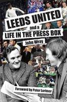 Leeds United and a Life in the Press Box 1904091326 Book Cover