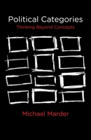 Political Categories: Thinking Beyond Concepts 0231188692 Book Cover