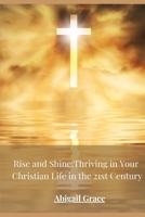 "Rise and Shine: Thriving in Your Christian Life in the 21st Century" B0CC4PYQYM Book Cover