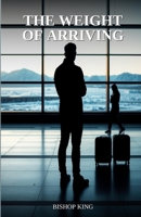 The Weight of Arriving B0GWL68TPW Book Cover
