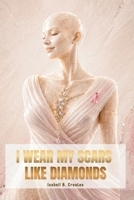 I Wear My Scars Like Diamonds: My Life Before and After Mastectomy A Breast Cancer Memoir (Diamond Strength Colection) B0H1FZYFNX Book Cover