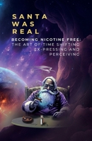 Santa Was Real: Becoming Nicotine Free: The Art of Time Shifting, Ex-Pressing and Perceiving 1312245646 Book Cover
