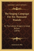The Singing Campaign for Ten Thousand Pounds: Or the Jubilee Singers in Great Britain 1437294499 Book Cover